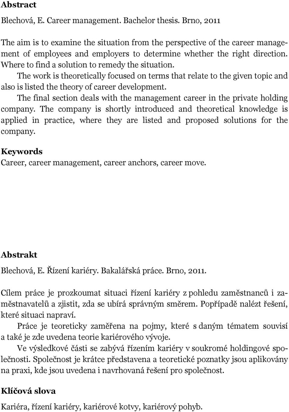 Where to find a solution to remedy the situation. The work is theoretically focused on terms that relate to the given topic and also is listed the theory of career development.