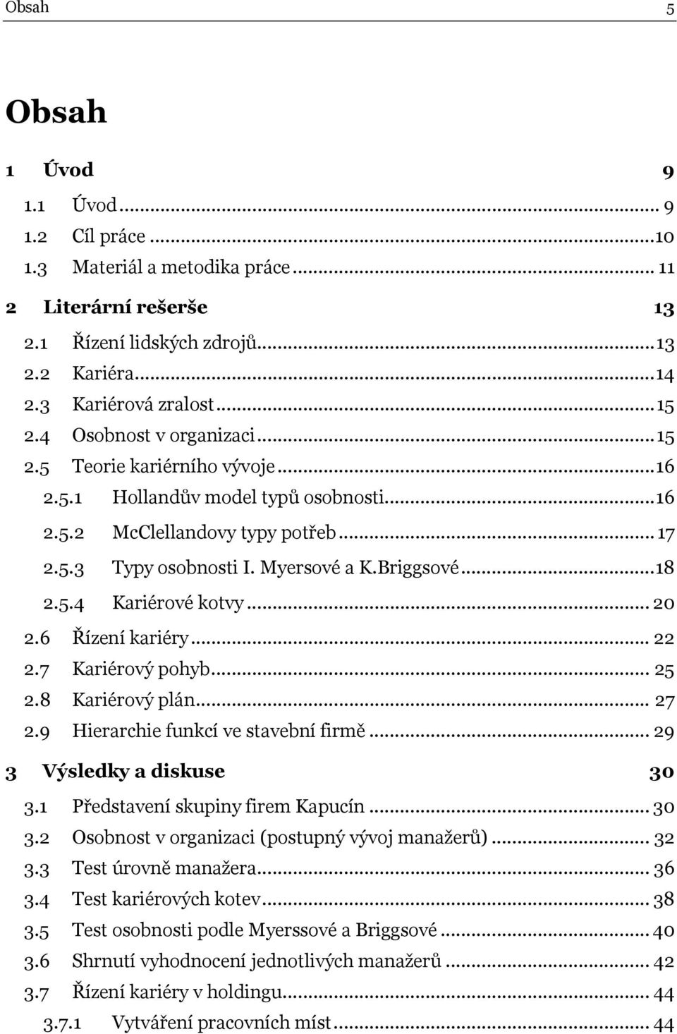 .. 20 2.6 Řízení kariéry... 22 2.7 Kariérový pohyb... 25 2.8 Kariérový plán... 27 2.9 Hierarchie funkcí ve stavební firmě... 29 3 Výsledky a diskuse 30 3.