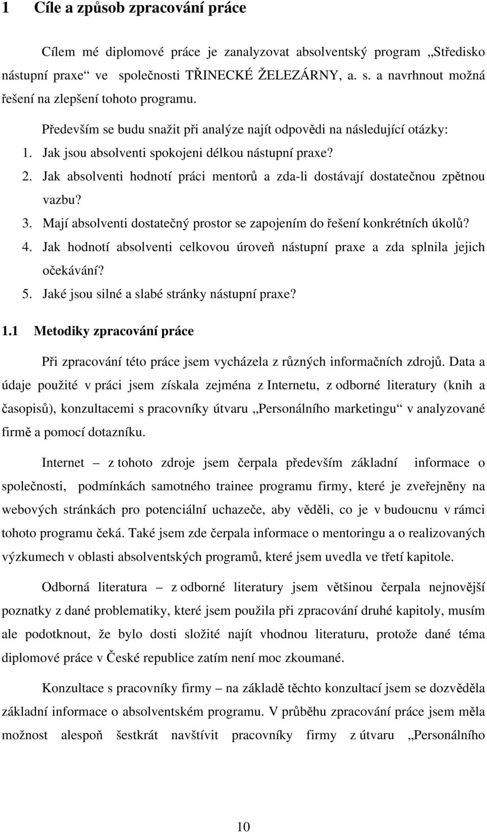 Jak absolventi hodnotí práci mentorů a zda-li dostávají dostatečnou zpětnou vazbu? 3. Mají absolventi dostatečný prostor se zapojením do řešení konkrétních úkolů? 4.