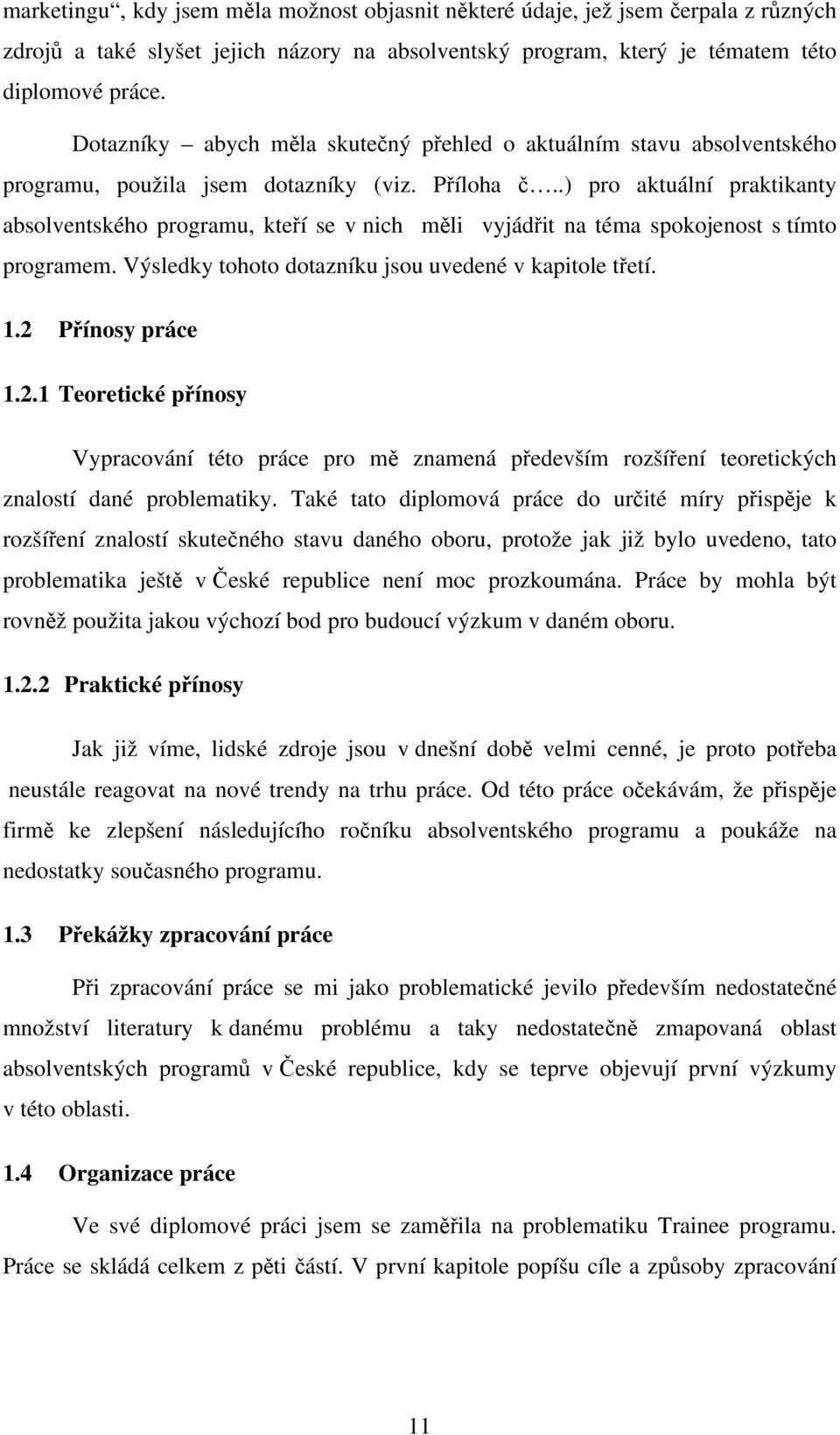 .) pro aktuální praktikanty absolventského programu, kteří se v nich měli vyjádřit na téma spokojenost s tímto programem. Výsledky tohoto dotazníku jsou uvedené v kapitole třetí. 1.2 Přínosy práce 1.