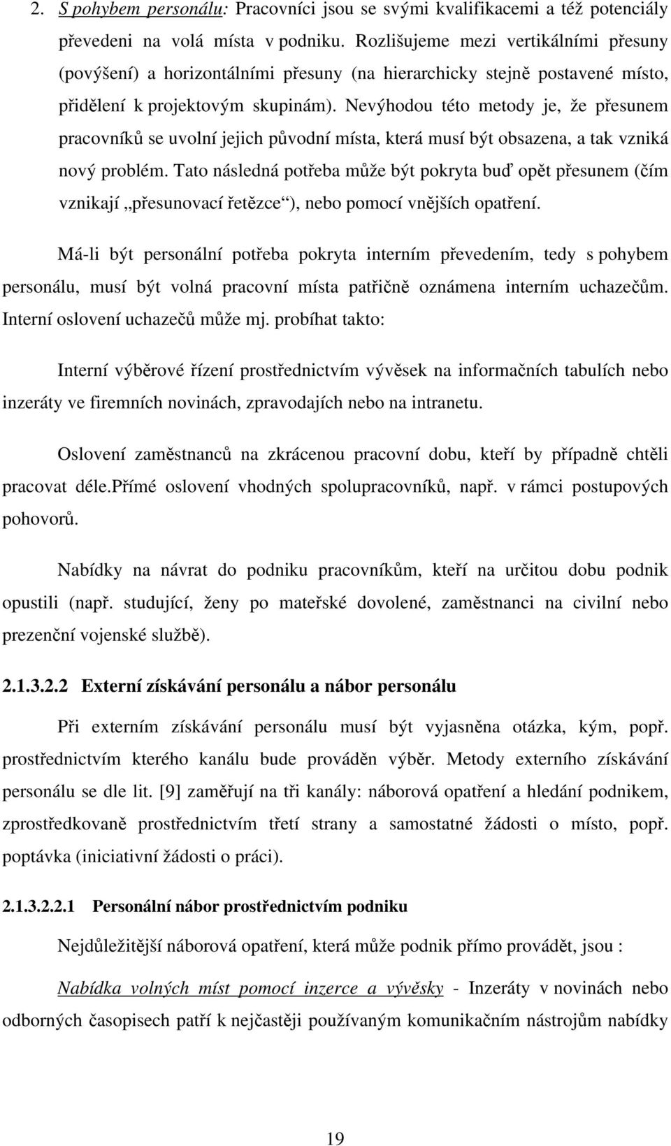 Nevýhodou této metody je, že přesunem pracovníků se uvolní jejich původní místa, která musí být obsazena, a tak vzniká nový problém.