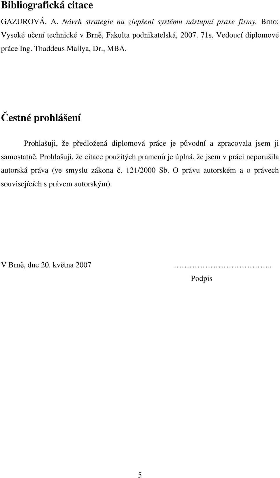 Čestné prohlášení Prohlašuji, že předložená diplomová práce je původní a zpracovala jsem ji samostatně.