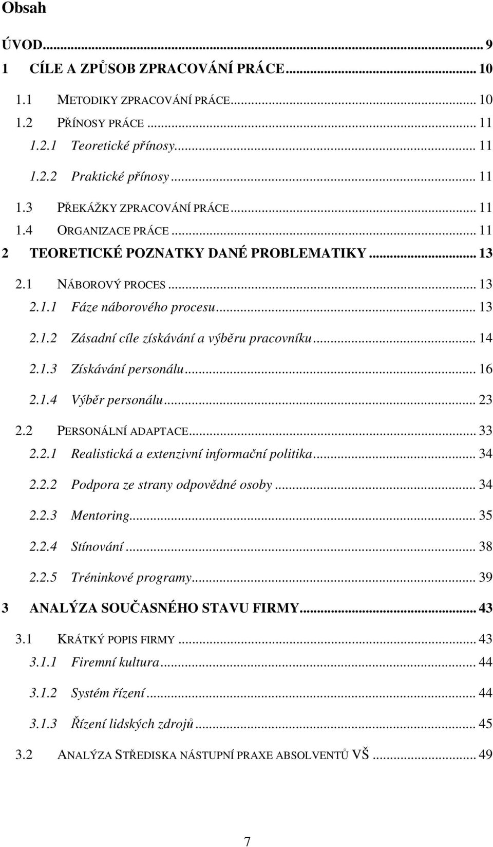 .. 16 2.1.4 Výběr personálu... 23 2.2 PERSONÁLNÍ ADAPTACE... 33 2.2.1 Realistická a extenzivní informační politika... 34 2.2.2 Podpora ze strany odpovědné osoby... 34 2.2.3 Mentoring... 35 2.2.4 Stínování.