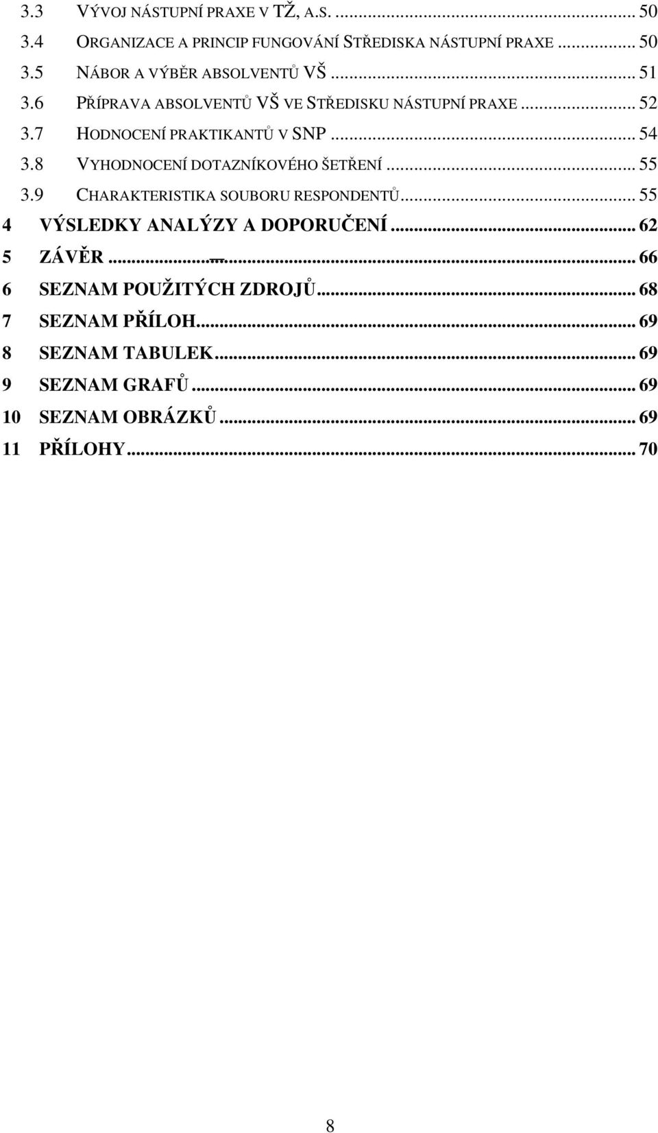 8 VYHODNOCENÍ DOTAZNÍKOVÉHO ŠETŘENÍ... 55 3.9 CHARAKTERISTIKA SOUBORU RESPONDENTŮ... 55 4 VÝSLEDKY ANALÝZY A DOPORUČENÍ... 62 5 ZÁVĚR.