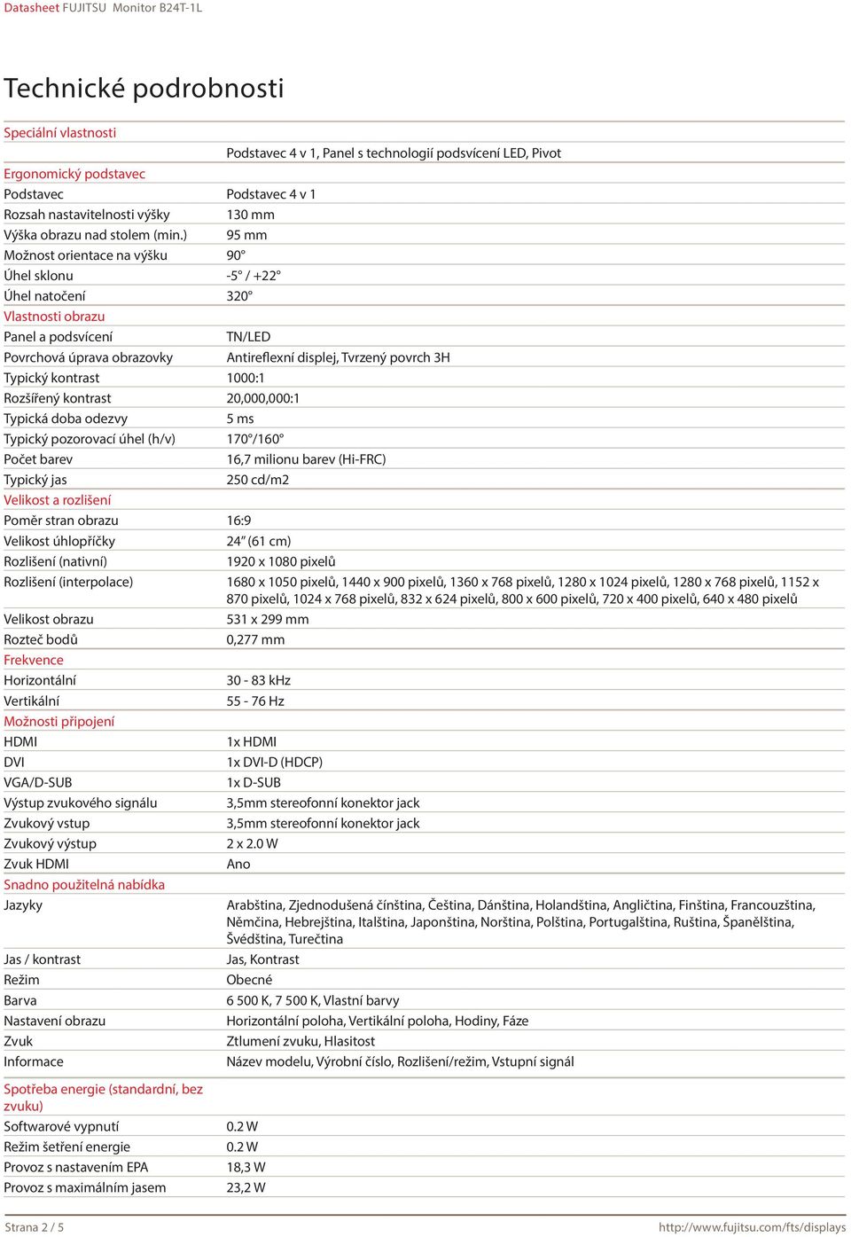 ) 95 mm Možnost orientace na výšku 90 Úhel sklonu -5 / +22 Úhel natočení 320 Vlastnosti obrazu Panel a podsvícení TN/LED Povrchová úprava obrazovky Antireflexní displej, Tvrzený povrch 3H Typický