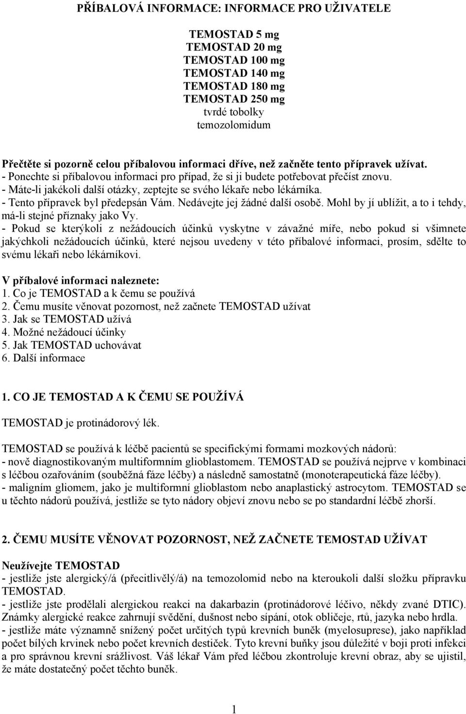 - Máte-li jakékoli další otázky, zeptejte se svého lékaře nebo lékárníka. - Tento přípravek byl předepsán Vám. Nedávejte jej žádné další osobě.