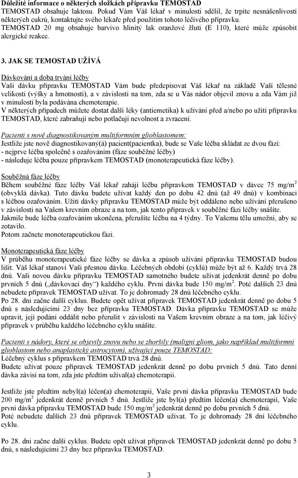 TEMOSTAD 20 mg obsahuje barvivo hlinitý lak oranžové žluti (E 110), které může způsobit alergické reakce. 3.