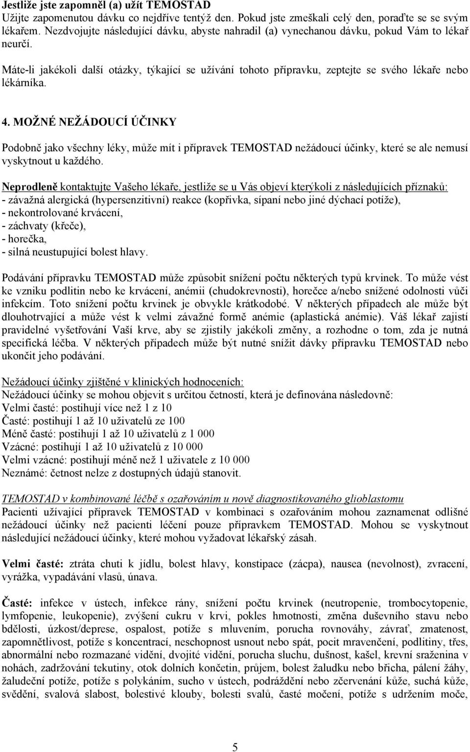 Máte-li jakékoli další otázky, týkající se užívání tohoto přípravku, zeptejte se svého lékaře nebo lékárníka. 4.