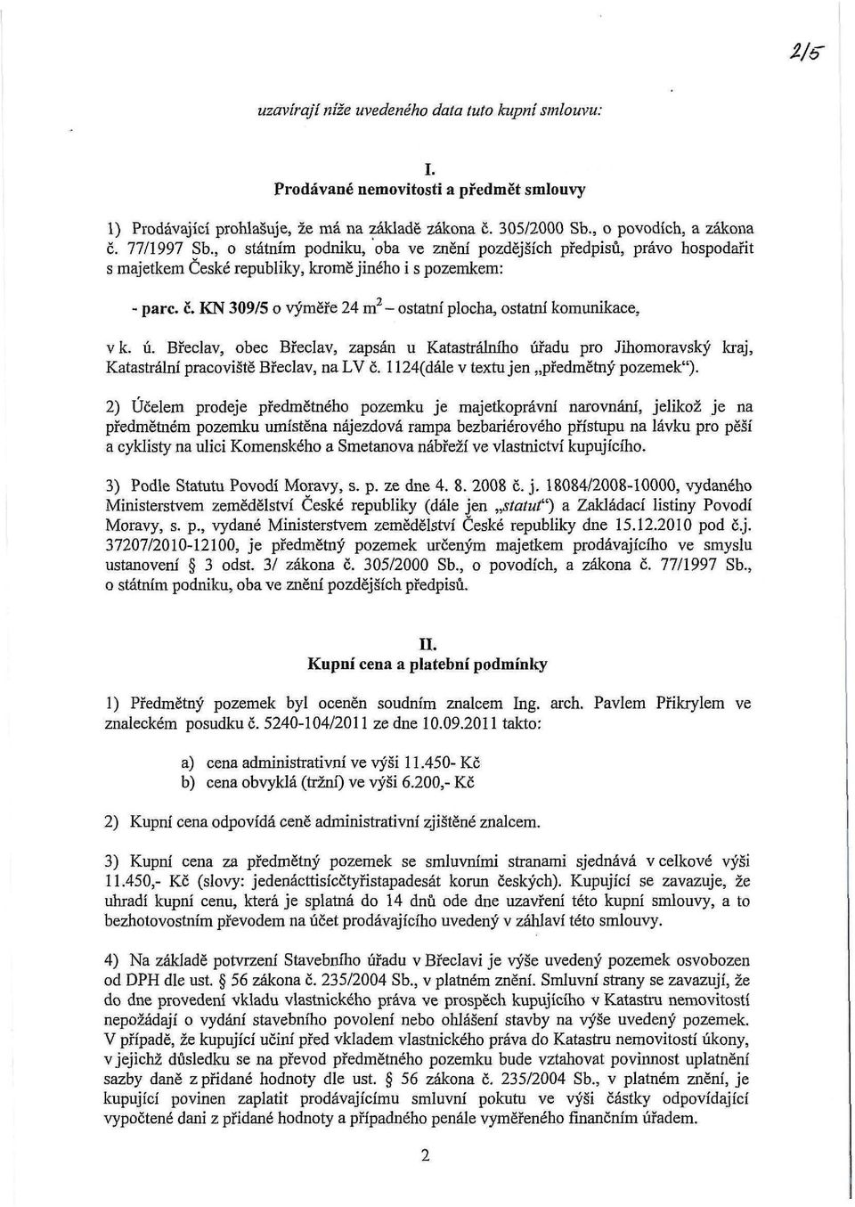 KN 309/5 o výměře 24 m 2 - ostatní plocha, ostatní komunikace, vk. ú. Břeclav, obec Břeclav, zapsán u Katastrálního úřadu pro Jihomoravský kraj, Katastrální pracoviště Břeclav, na LV č.