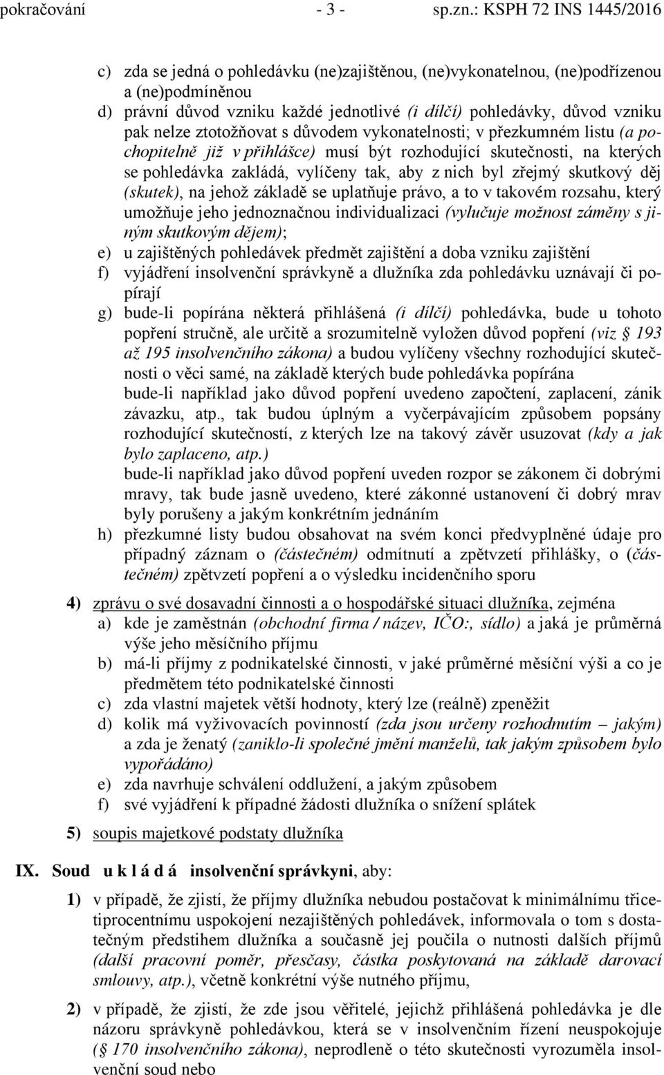 skutkový děj (skutek), na jehož základě se uplatňuje právo, a to v takovém rozsahu, který umožňuje jeho jednoznačnou individualizaci (vylučuje možnost záměny s jiným skutkovým dějem); e) u