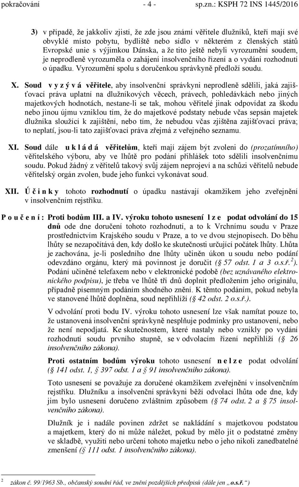 Soud vyzývá věřitele, aby insolvenční správkyni neprodleně sdělili, jaká zajišťovací práva uplatní na dlužníkových věcech, právech, pohledávkách nebo jiných majetkových hodnotách, nestane-li se tak,