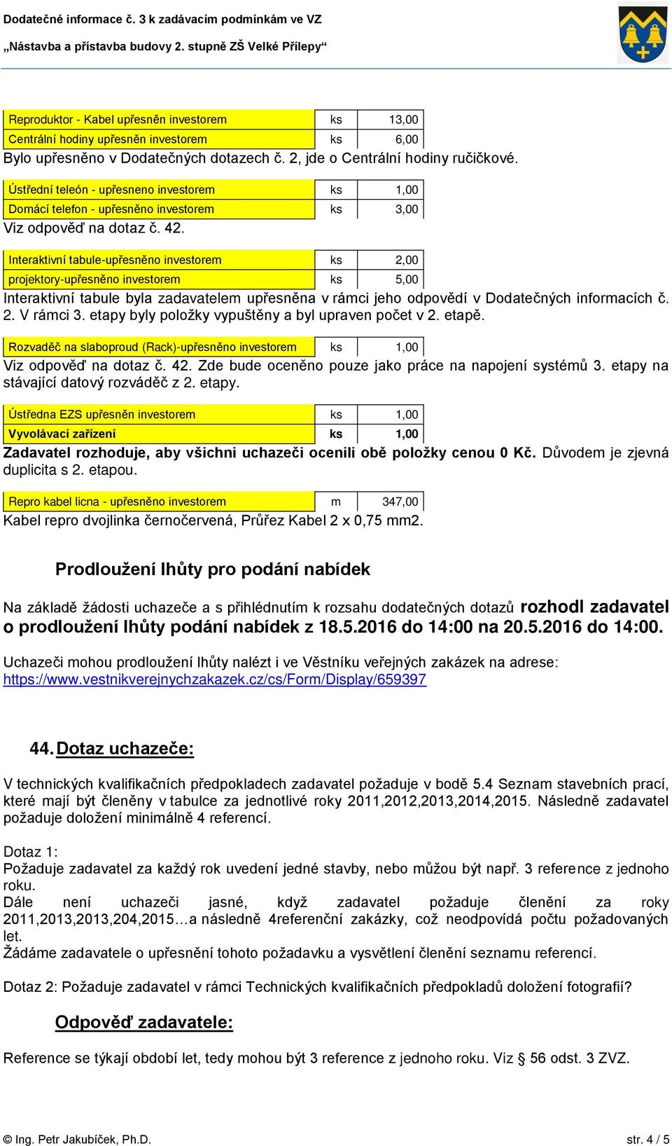 etapy byly položky vypuštěny a byl upraven počet v 2. etapě. Rozvaděč na slaboproud (Rack)-upřesněno investorem ks 1,00 Viz odpověď na dotaz č. 42.