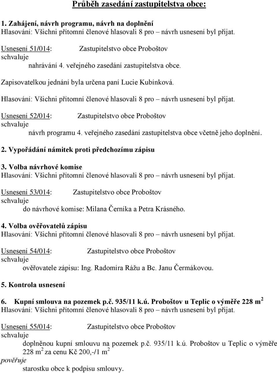 Vypořádání námitek proti předchozímu zápisu 3. Volba návrhové komise Usnesení 53/014: Zastupitelstvo obce Proboštov do návrhové komise: Milana Černíka a Petra Krásného. 4.