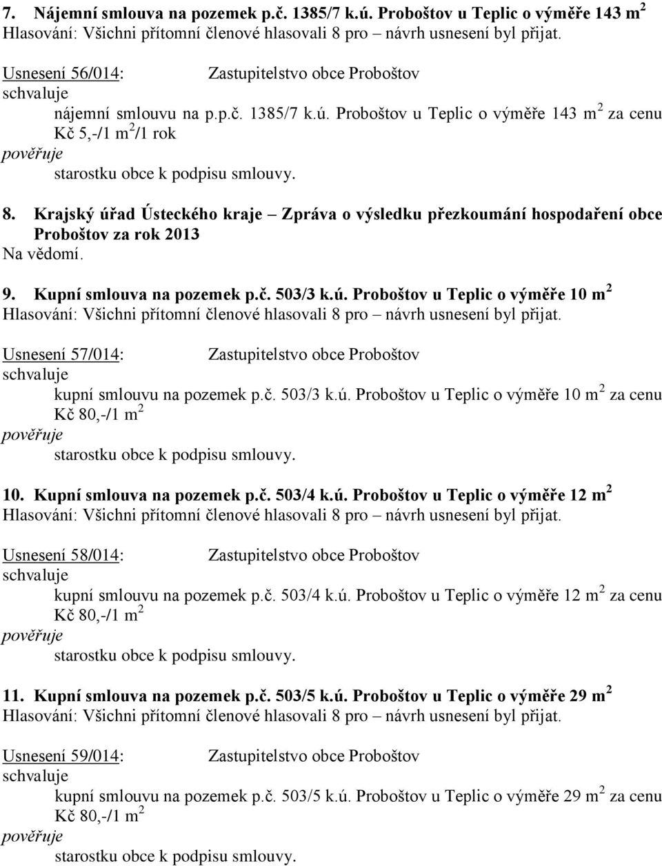 č. 503/3 k.ú. Proboštov u Teplic o výměře 10 m 2 za cenu 10. Kupní smlouva na pozemek p.č. 503/4 k.ú. Proboštov u Teplic o výměře 12 m 2 Usnesení 58/014: Zastupitelstvo obce Proboštov kupní smlouvu na pozemek p.