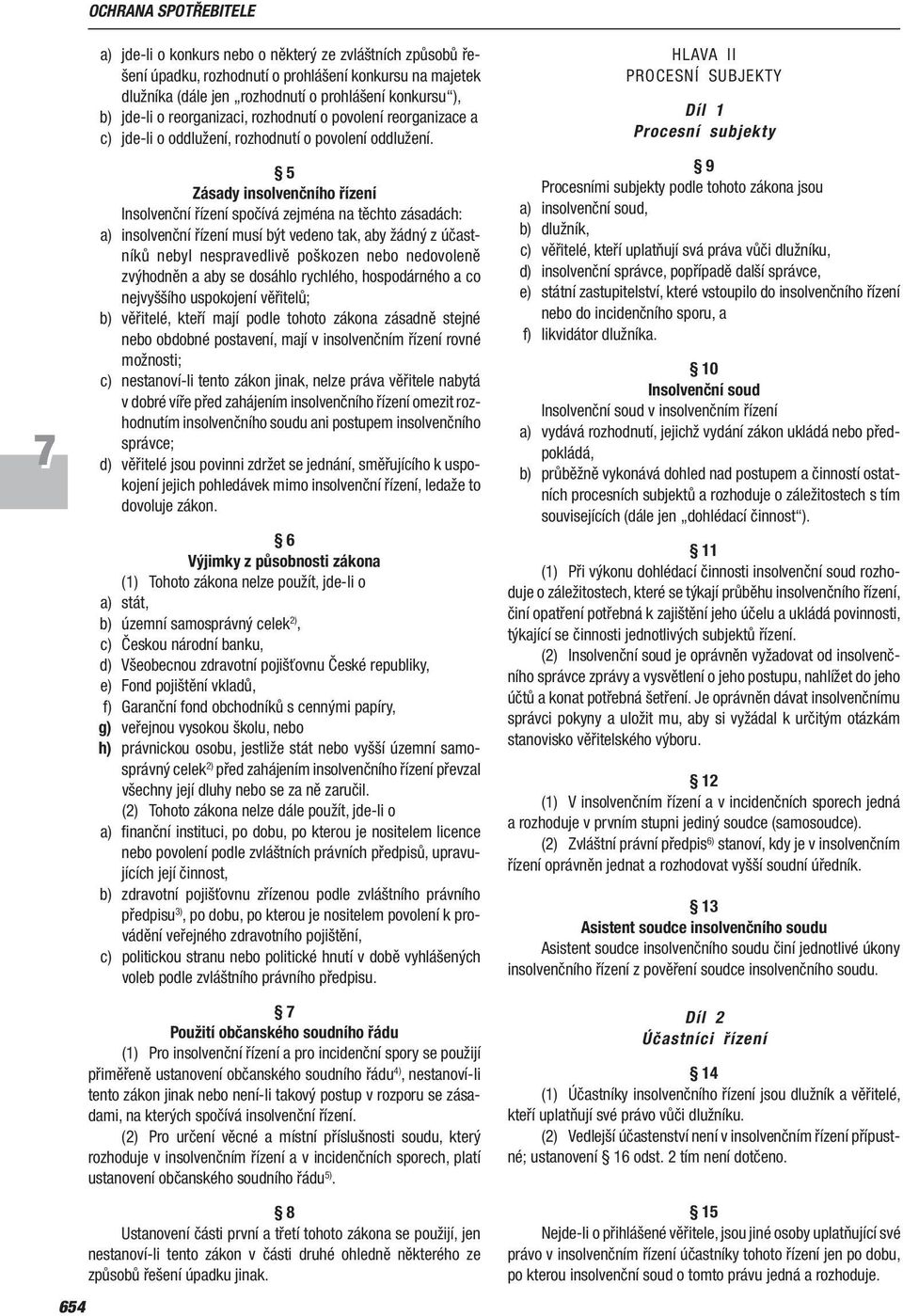 5 Zásady insolvenčního řízení Insolvenční řízení spočívá zejména na těchto zásadách: a) insolvenční řízení musí být vedeno tak, aby žádný z účastníků nebyl nespravedlivě poškozen nebo nedovoleně