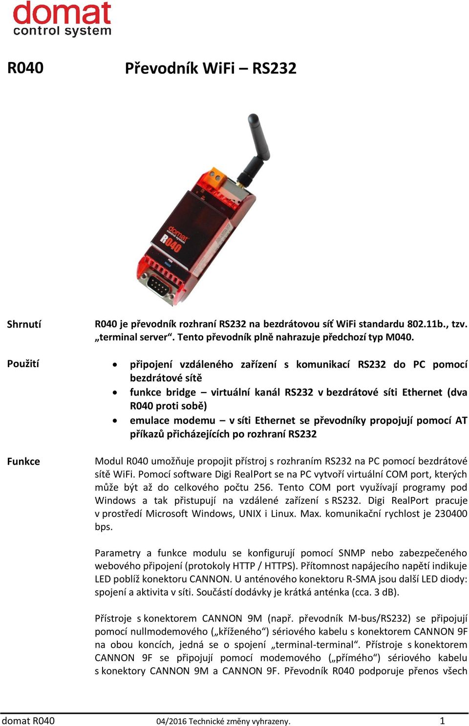 Ethernet se převodníky propojují pomocí AT příkazů přicházejících po rozhraní RS232 Funkce Modul R040 umožňuje propojit přístroj s rozhraním RS232 na PC pomocí bezdrátové sítě WiFi.