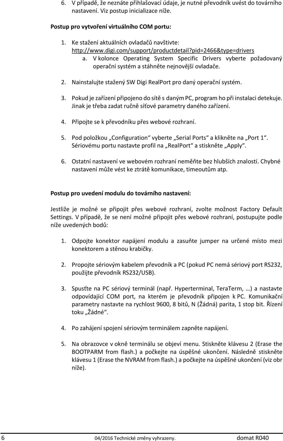 V kolonce Operating System Specific Drivers vyberte požadovaný operační systém a stáhněte nejnovější ovladače. 2. Nainstalujte stažený SW Digi RealPort pro daný operační systém. 3.