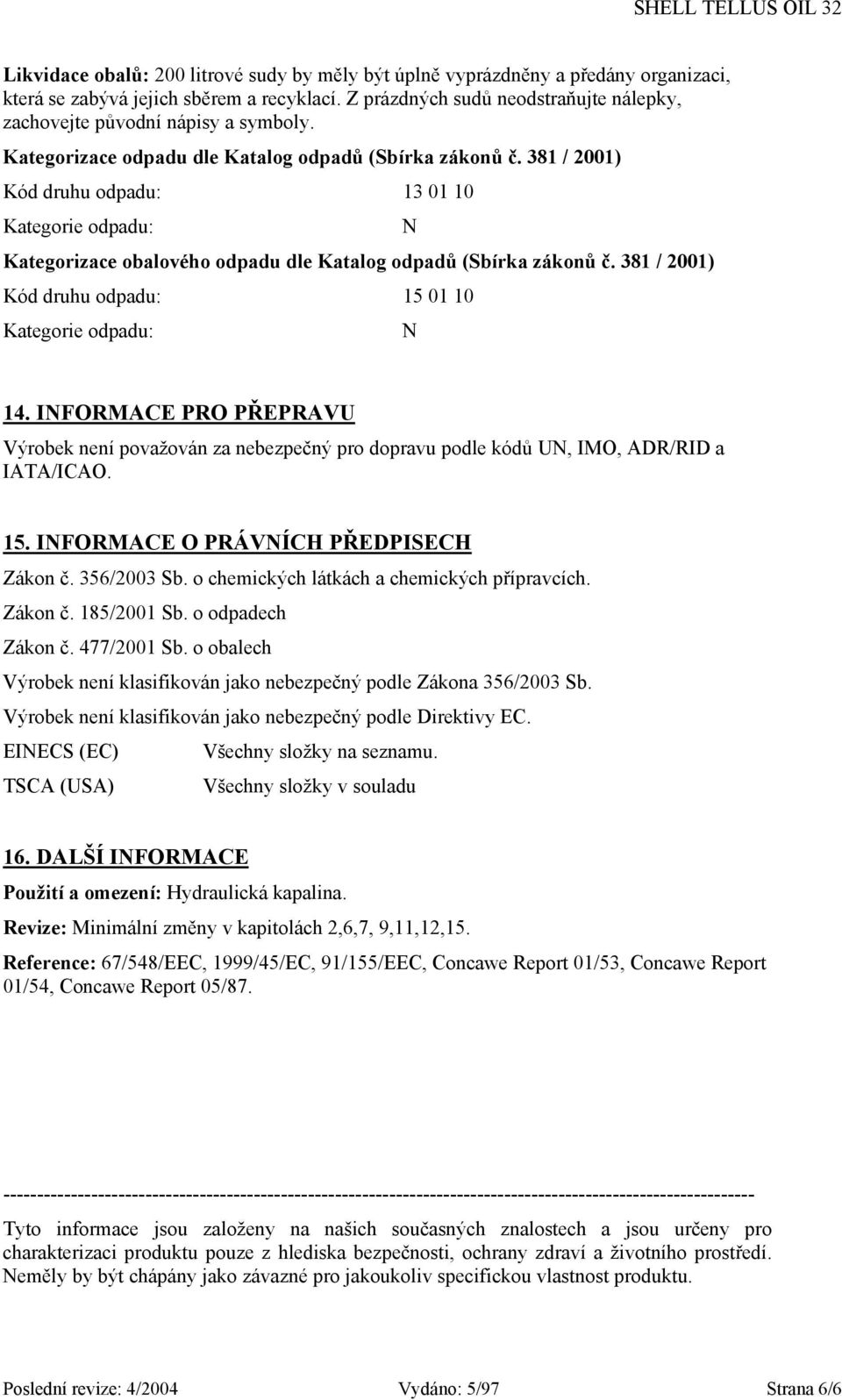 381 / 2001) Kód druhu odpadu: 13 01 10 Kategorie odpadu: Kategorizace obalového odpadu dle Katalog odpadů (Sbírka zákonů č. 381 / 2001) Kód druhu odpadu: 15 01 10 Kategorie odpadu: N N 14.