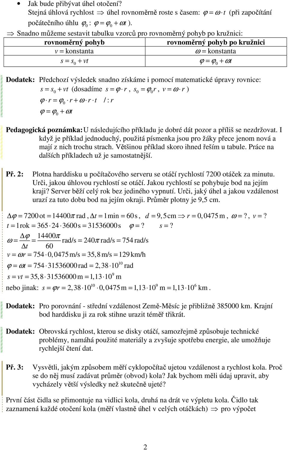 matematické úpay onice: s s + t (dosadíme s ϕ, s ϕ, ω ) ϕ ϕ + ω t / : ϕ ϕ + ω t Pedagogická poznámka: U následujícího příkladu je dobé dát pozo a příliš se nezdžoat.