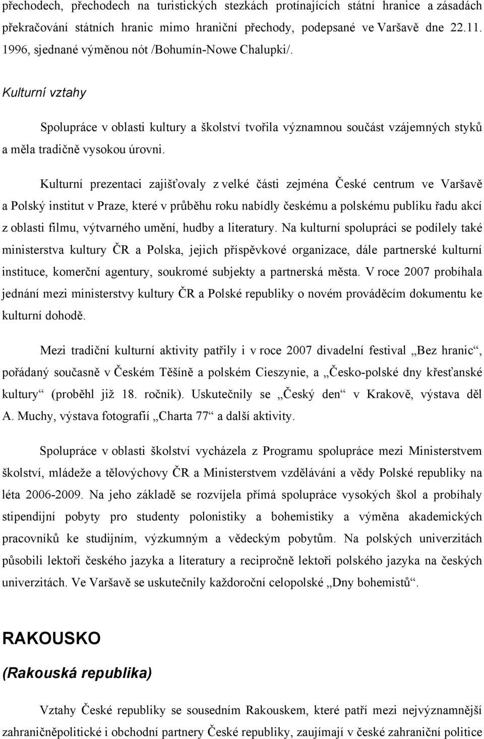 Kulturní prezentaci zajišťovaly z velké části zejména České centrum ve Varšavě a Polský institut v Praze, které v průběhu roku nabídly českému a polskému publiku řadu akcí z oblasti filmu, výtvarného