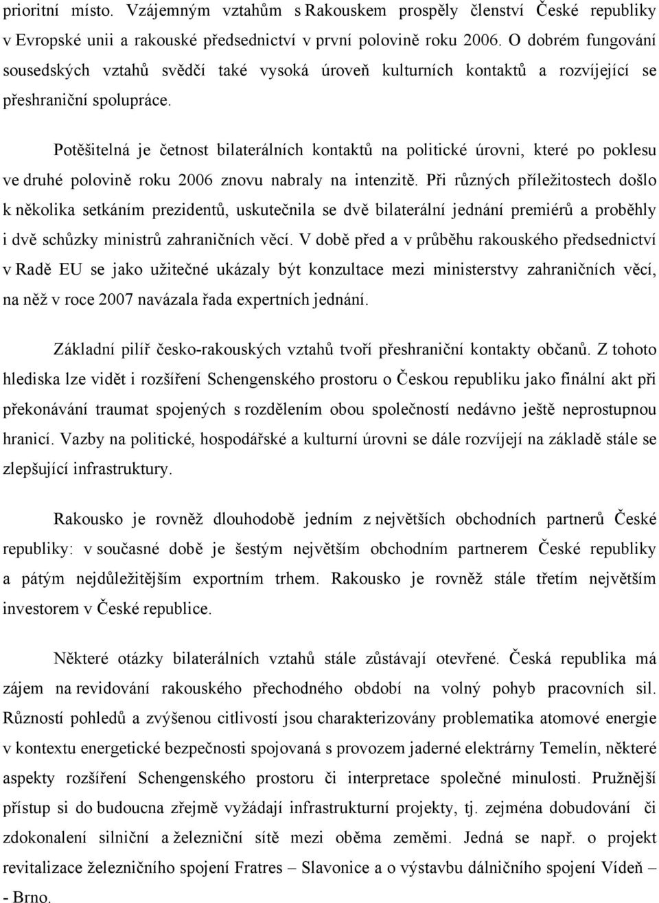 Potěšitelná je četnost bilaterálních kontaktů na politické úrovni, které po poklesu ve druhé polovině roku 2006 znovu nabraly na intenzitě.