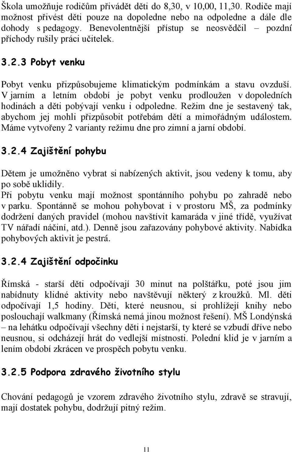 V jarním a letním období je pobyt venku prodloužen v dopoledních hodinách a děti pobývají venku i odpoledne.