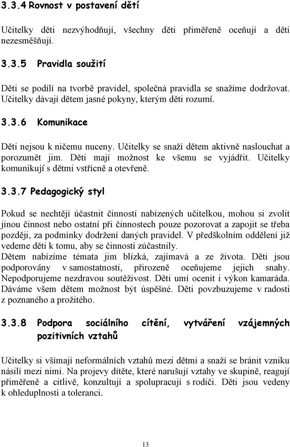 Děti mají možnost ke všemu se vyjádřit. Učitelky komunikují s dětmi vstřícně a otevřeně. 3.