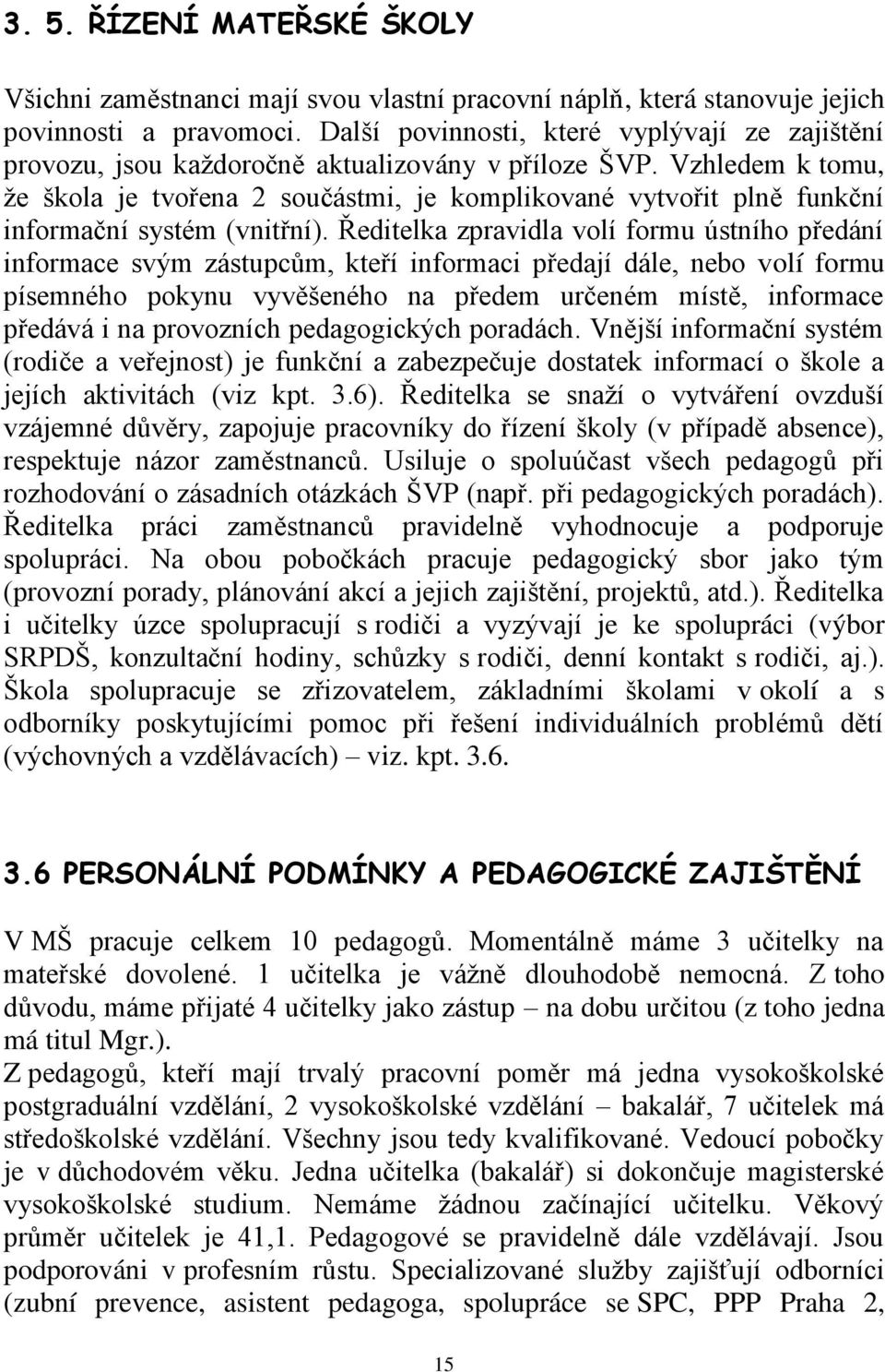 Vzhledem k tomu, že škola je tvořena 2 součástmi, je komplikované vytvořit plně funkční informační systém (vnitřní).