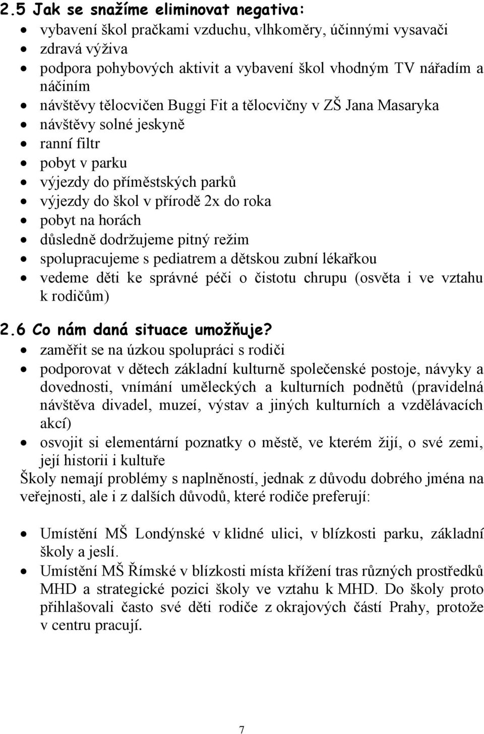 dodržujeme pitný režim spolupracujeme s pediatrem a dětskou zubní lékařkou vedeme děti ke správné péči o čistotu chrupu (osvěta i ve vztahu k rodičům) 2.6 Co nám daná situace umožňuje?