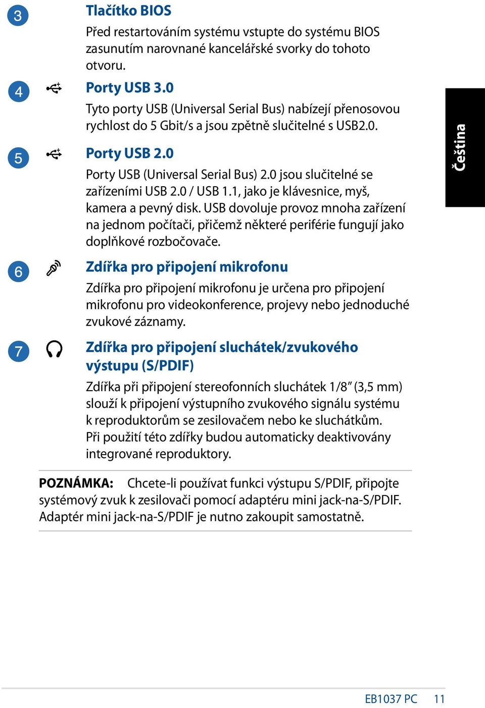 0 jsou slučitelné se zařízeními USB 2.0 / USB 1.1, jako je klávesnice, myš, kamera a pevný disk.