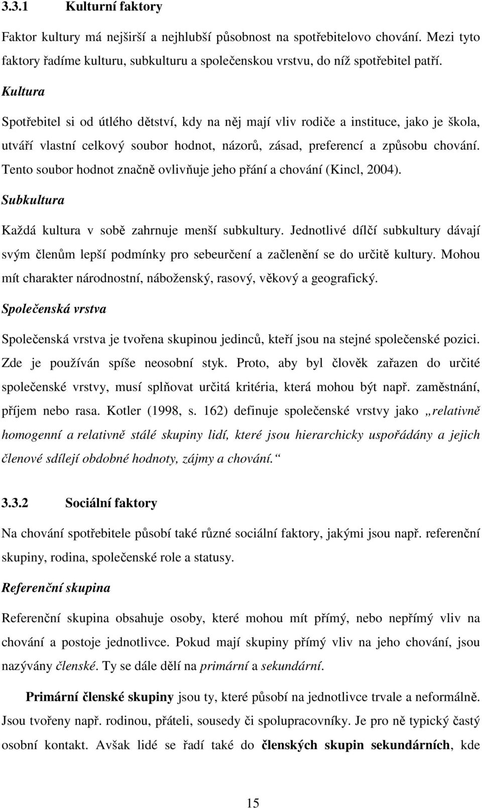 Tento soubor hodnot značně ovlivňuje jeho přání a chování (Kincl, 2004). Subkultura Každá kultura v sobě zahrnuje menší subkultury.