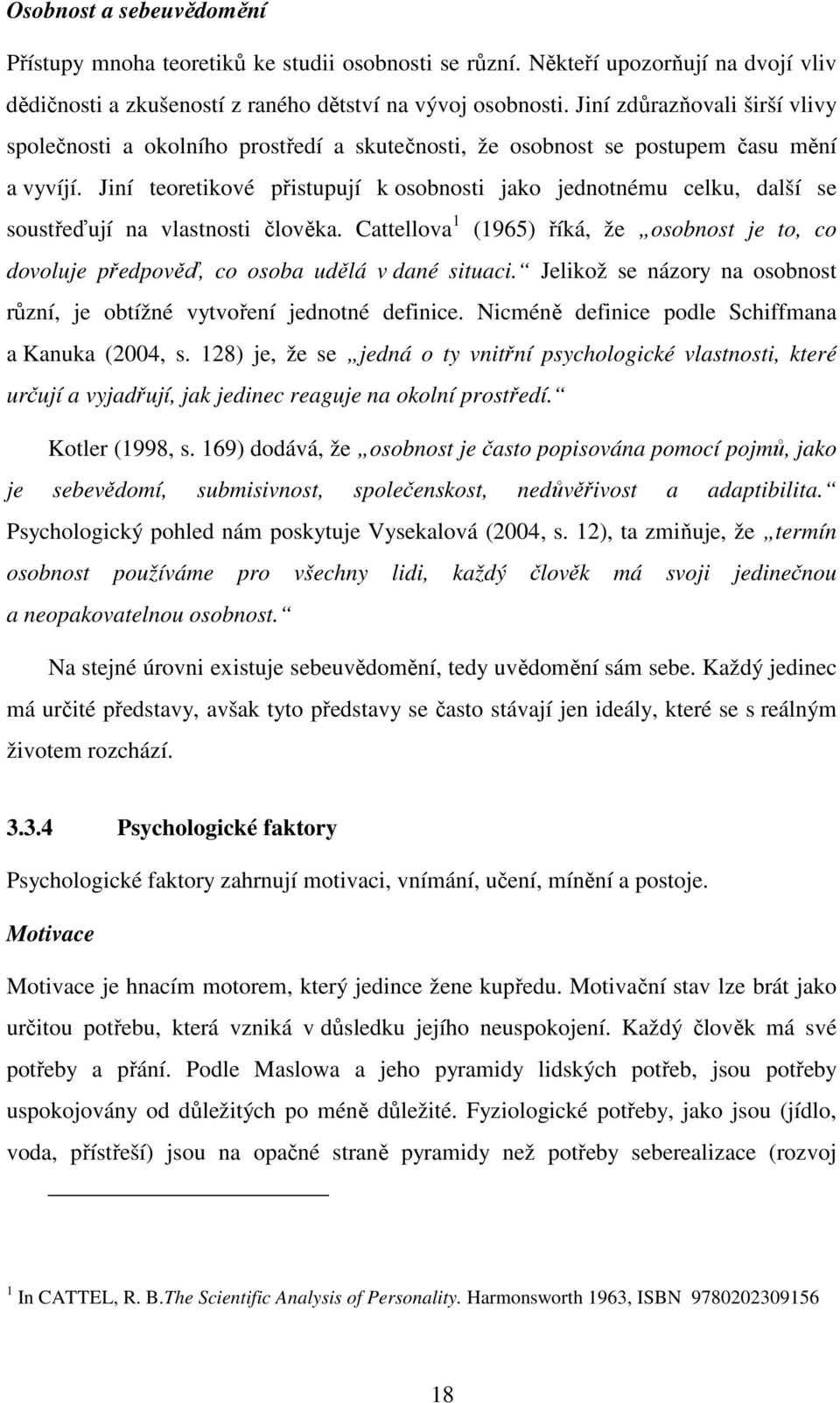 Jiní teoretikové přistupují k osobnosti jako jednotnému celku, další se soustřeďují na vlastnosti člověka.