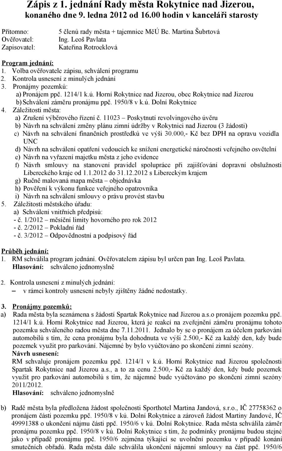 1214/1 k.ú. Horní Rokytnice nad Jizerou, obec Rokytnice nad Jizerou b)schválení záměru pronájmu ppč. 1950/8 v k.ú. Dolní Rokytnice 4. Záležitosti města: a) Zrušení výběrového řízení č.