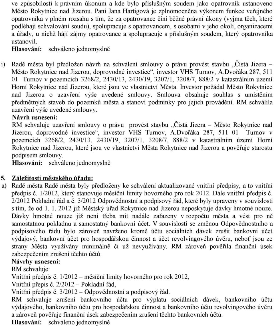 s opatrovancem, s osobami v jeho okolí, organizacemi a úřady, u nichž hájí zájmy opatrovance a spolupracuje s příslušným soudem, který opatrovníka ustanovil.