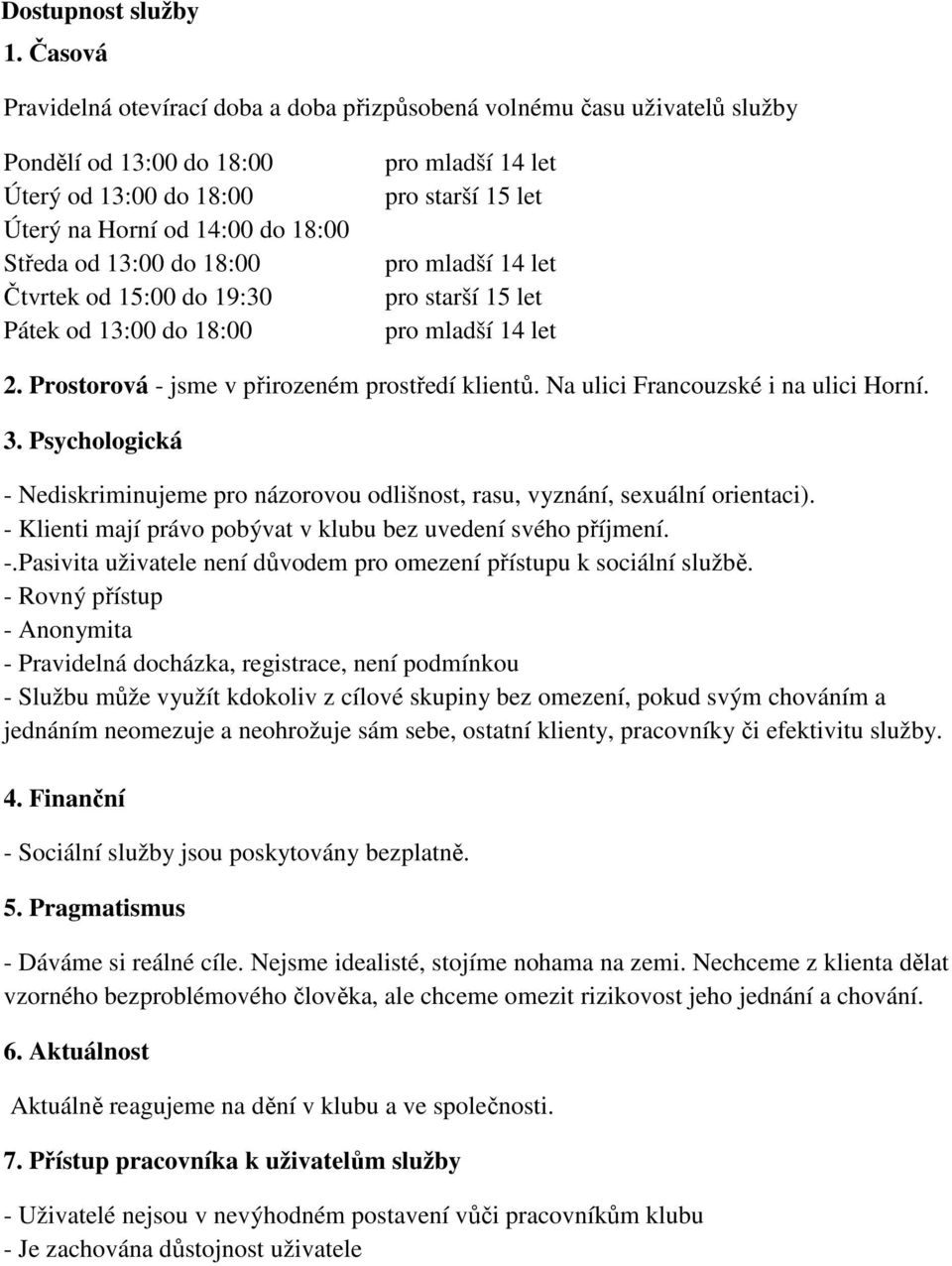 od 15:00 do 19:30 Pátek od 13:00 do 18:00 pro mladší 14 let pro starší 15 let pro mladší 14 let pro starší 15 let pro mladší 14 let 2. Prostorová - jsme v přirozeném prostředí klientů.