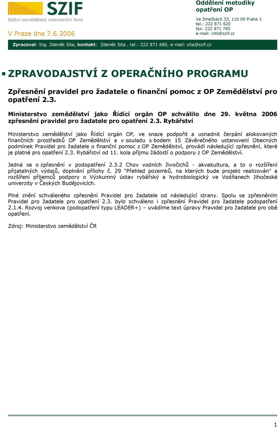 Ministerstvo zemědělství jako Řídící orgán OP schválilo dne 29. května 2006 zpřesnění pravidel pro žadatele pro opatření 2.3.