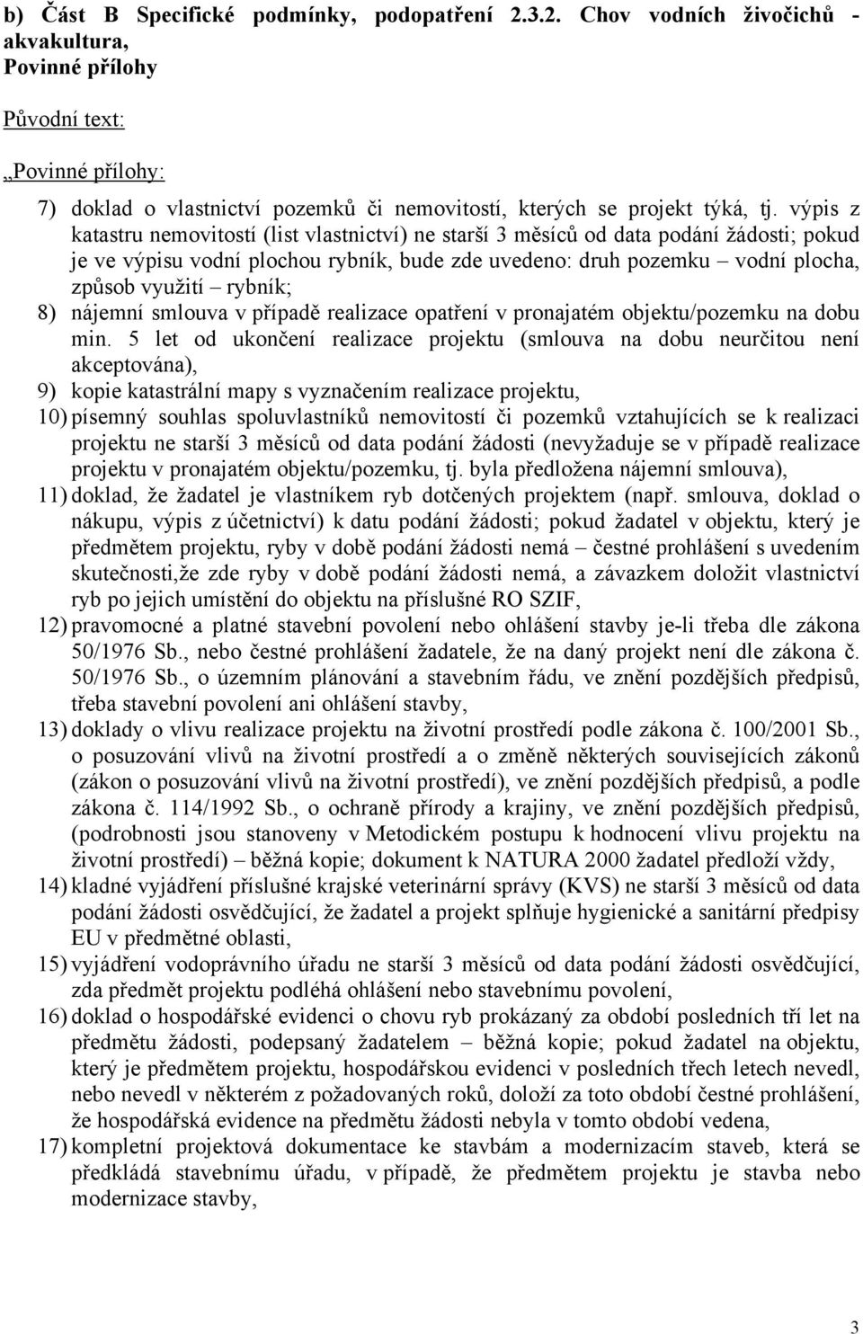 výpis z katastru nemovitostí (list vlastnictví) ne starší 3 měsíců od data podání žádosti; pokud je ve výpisu vodní plochou rybník, bude zde uvedeno: druh pozemku vodní plocha, způsob využití rybník;