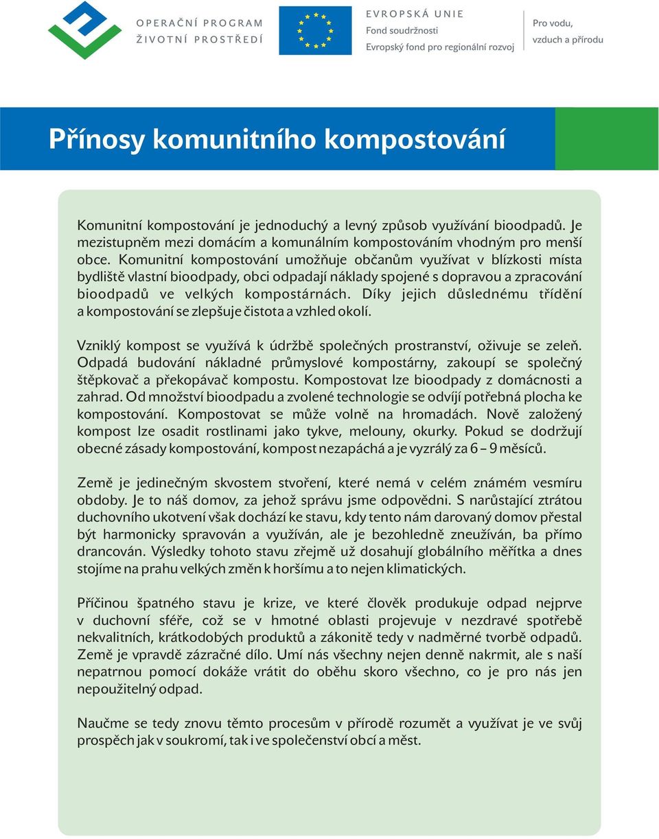 Díky jejich důslednému třídění a kompostování se zlepšuje čistota a vzhled okolí. Vzniklý kompost se využívá k údržbě společných prostranství, oživuje se zeleň.