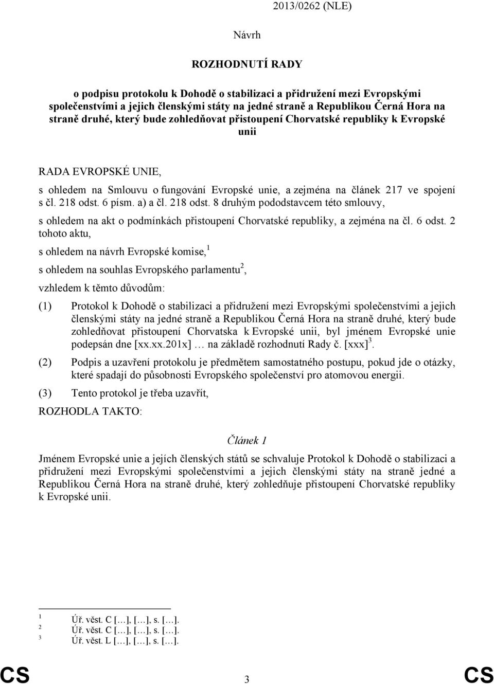 6 písm. a) a čl. 218 odst. 8 druhým pododstavcem této smlouvy, s ohledem na akt o podmínkách přistoupení Chorvatské republiky, a zejména na čl. 6 odst.