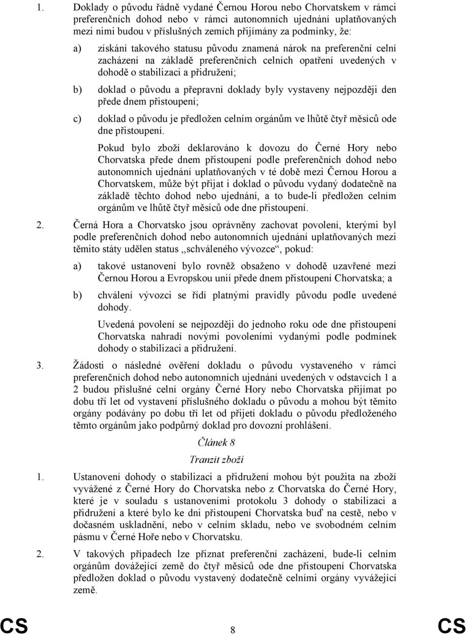 přepravní doklady byly vystaveny nejpozději den přede dnem přistoupení; c) doklad o původu je předložen celním orgánům ve lhůtě čtyř měsíců ode dne přistoupení.