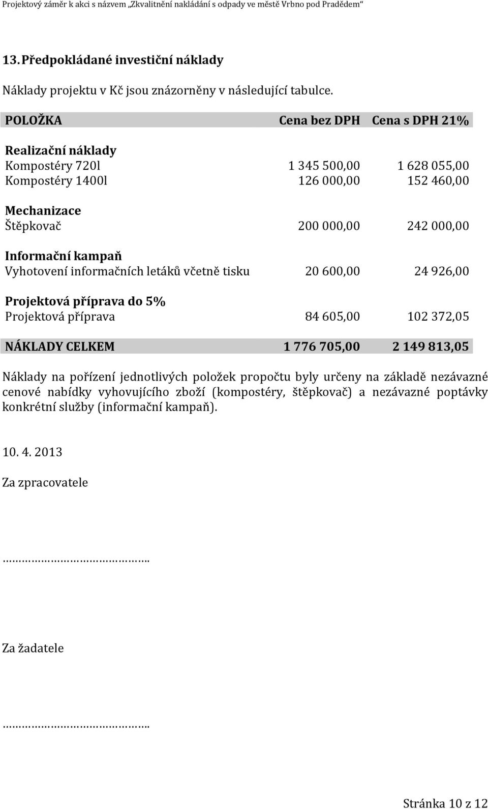 Informační kampaň Vyhotovení informačních letáků včetně tisku 20600,00 24926,00 Projektová příprava do 5% Projektová příprava 84605,00 102372,05 NÁKLADY CELKEM 1 776 705,00 2 149