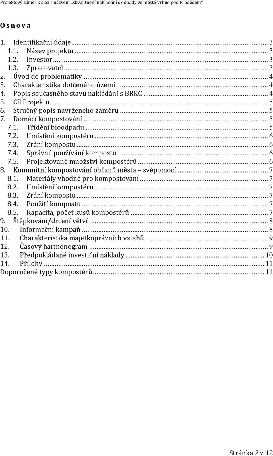 Zrání kompostu... 6 7.4. Správné používání kompostu... 6 7.5. Projektované množství kompostérů... 6 8. Komunitní kompostování občanů města svépomocí... 7 8.1. Materiály vhodné pro kompostování... 7 8.2.