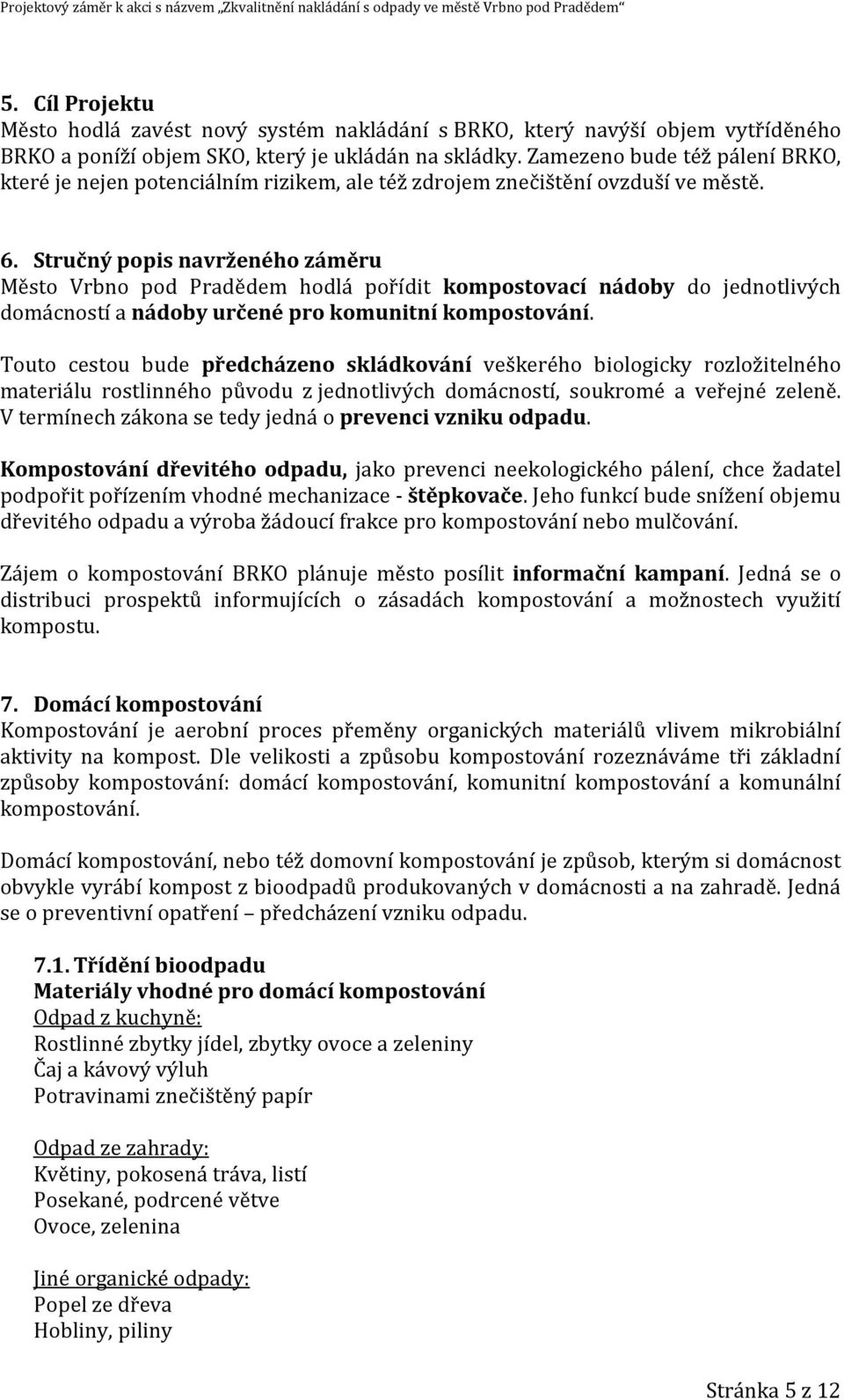 Stručný popis navrženého záměru Město Vrbno pod Pradědem hodlá pořídit kompostovací nádoby do jednotlivých domácností a nádoby určené pro komunitní kompostování.