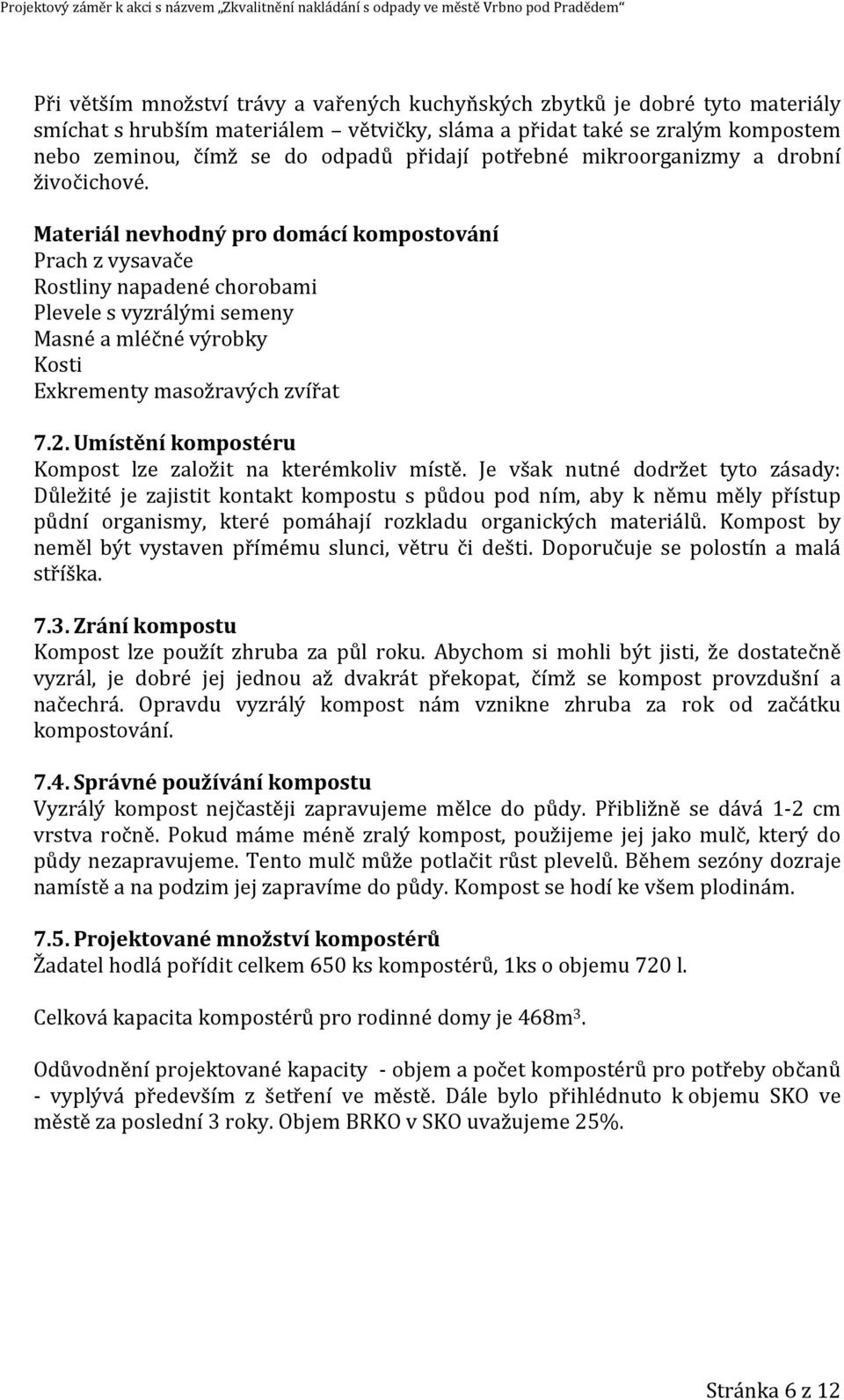 Materiál nevhodný pro domácí kompostování Prach z vysavače Rostliny napadené chorobami Plevele s vyzrálými semeny Masné a mléčné výrobky Kosti Exkrementy masožravých zvířat 7.2.