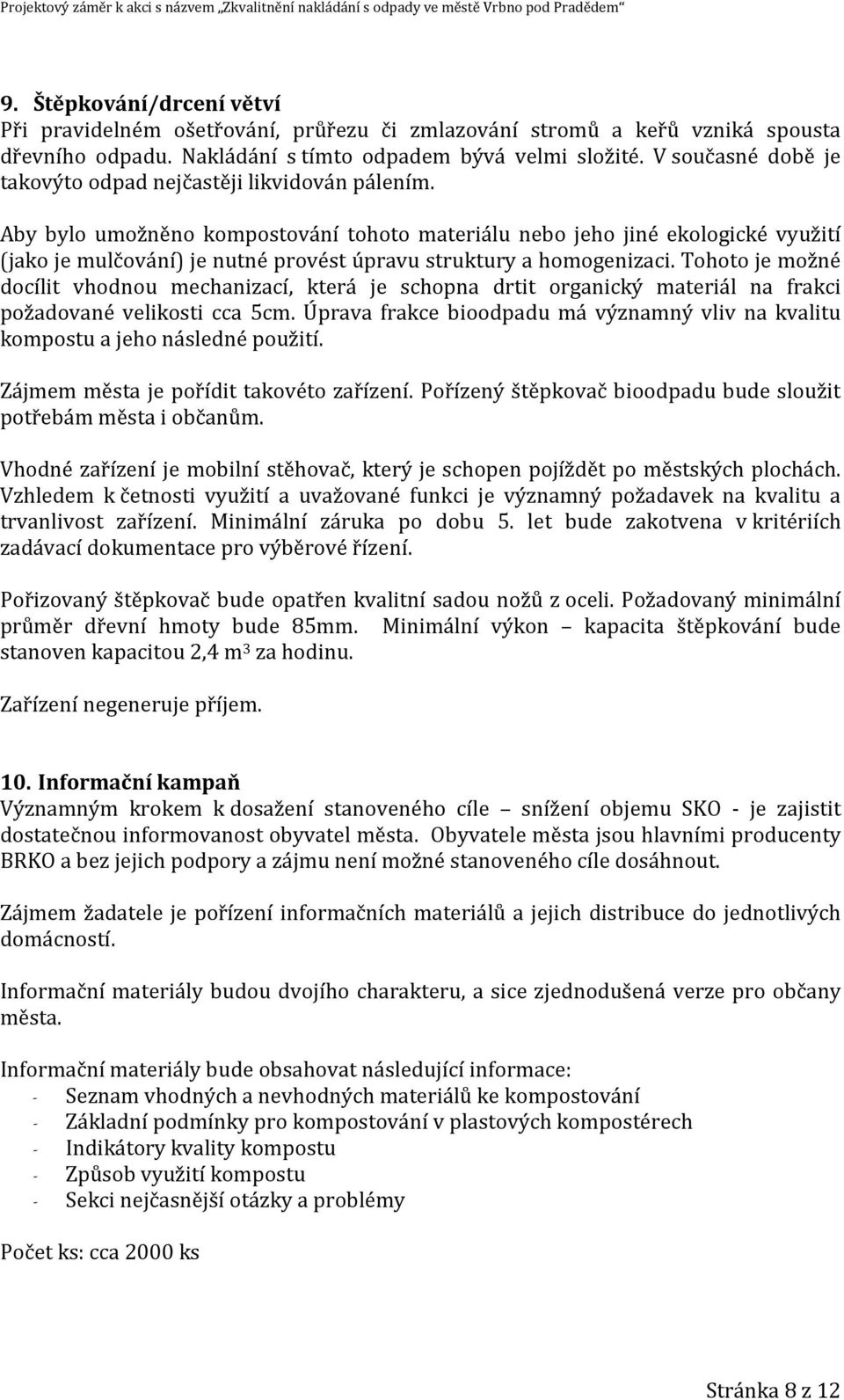 Aby bylo umožněno kompostování tohoto materiálu nebo jeho jiné ekologické využití (jako je mulčování) je nutné provést úpravu struktury a homogenizaci.