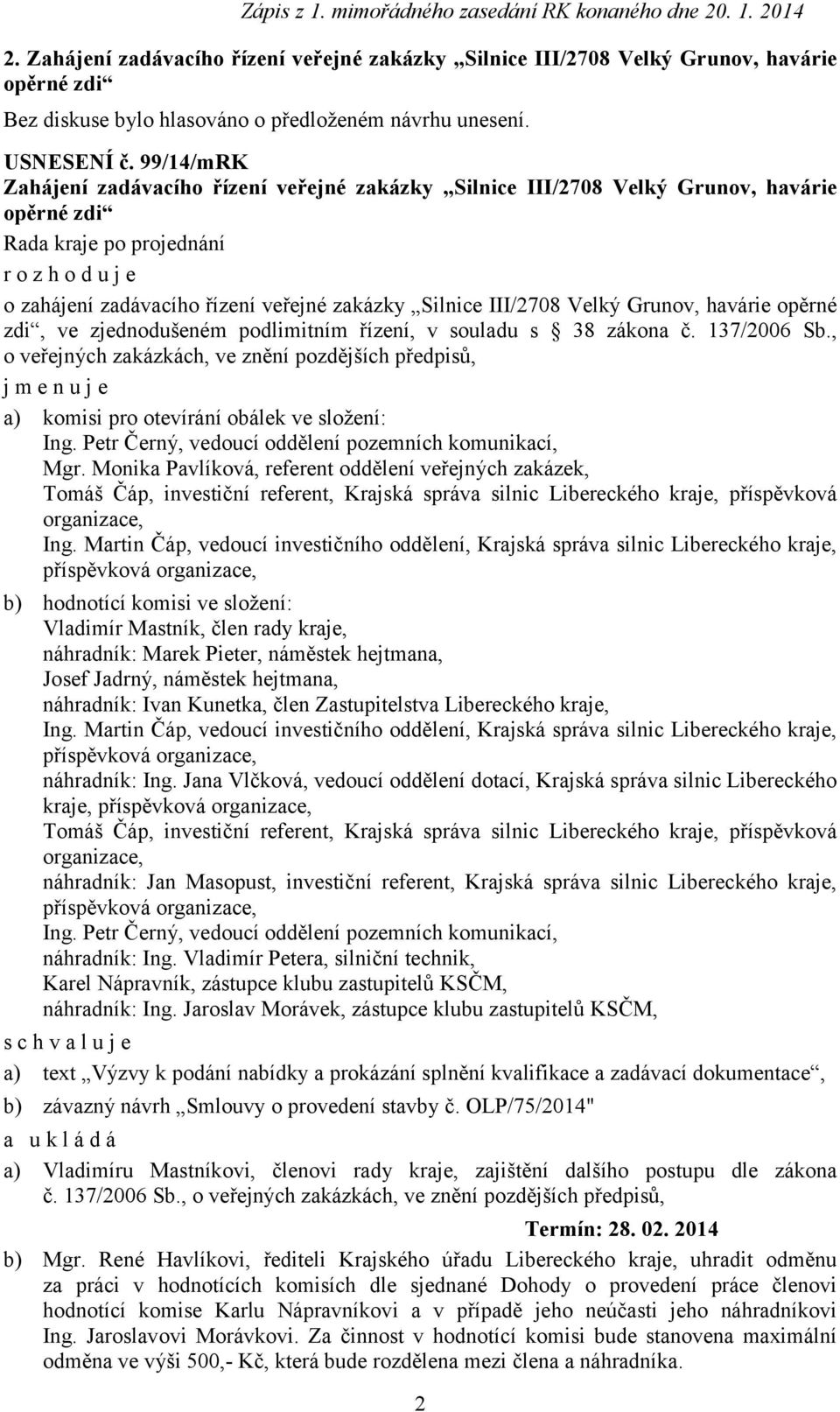 opěrné zdi, ve zjednodušeném podlimitním řízení, v souladu s 38 zákona č. 137/2006 Sb., o veřejných zakázkách, ve znění pozdějších předpisů, jmenuje a) komisi pro otevírání obálek ve složení: Mgr.