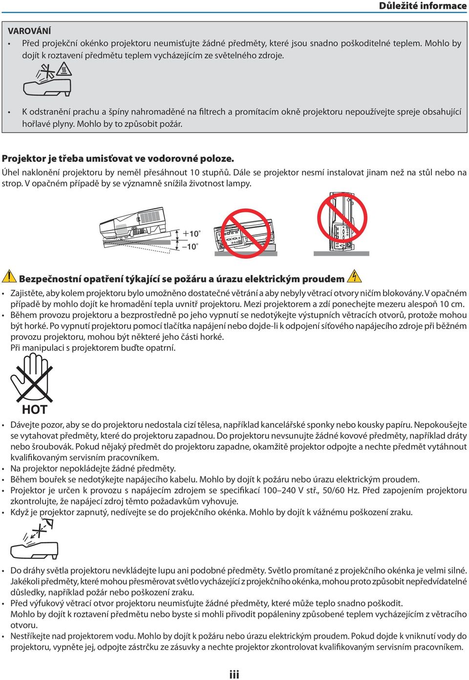 K odstranění prachu a špíny nahromaděné na filtrech a promítacím okně projektoru nepoužívejte spreje obsahující hořlavé plyny. Mohlo by to způsobit požár.