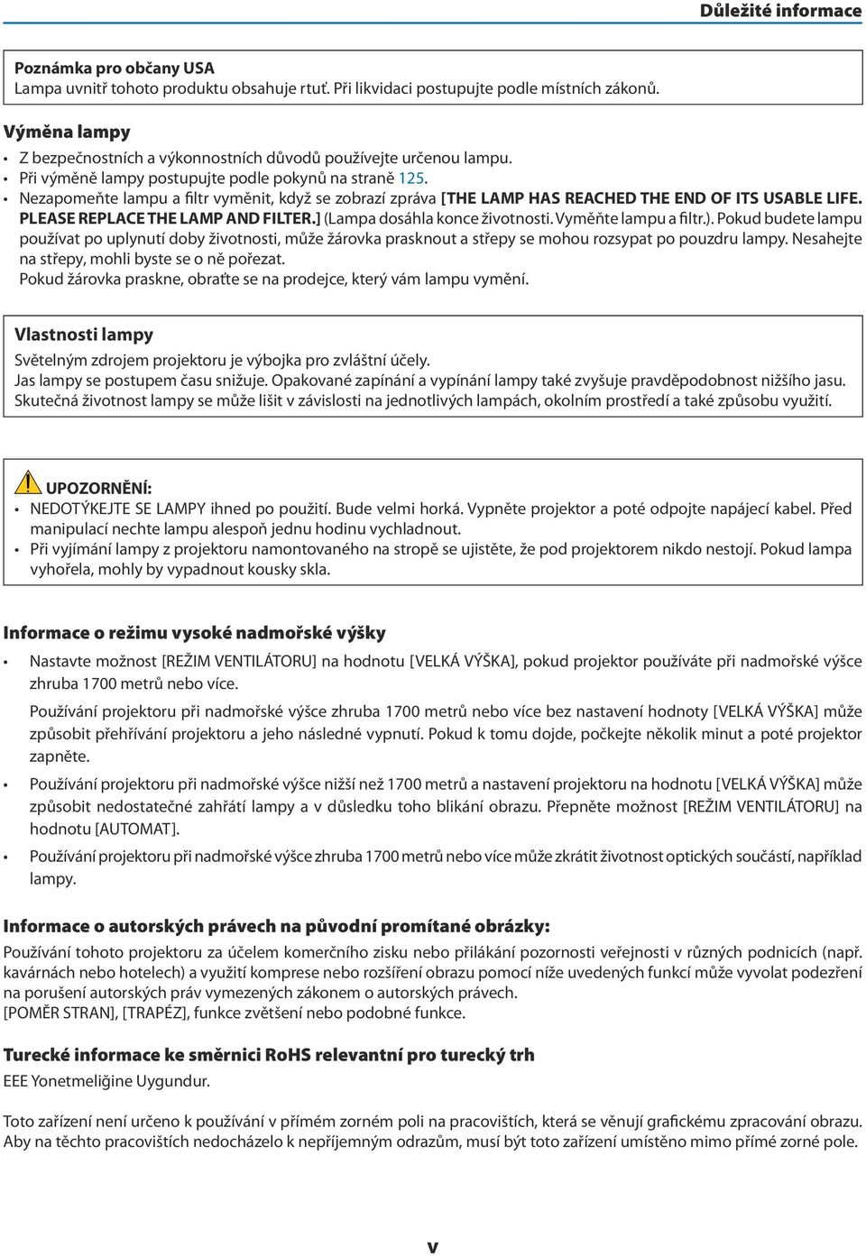 Nezapomeňte lampu a filtr vyměnit, když se zobrazí zpráva [THE LAMP HAS REACHED THE END OF ITS USABLE LIFE. PLEASE REPLACE THE LAMP AND FILTER.] (Lampa dosáhla konce životnosti. Vyměňte lampu a filtr.