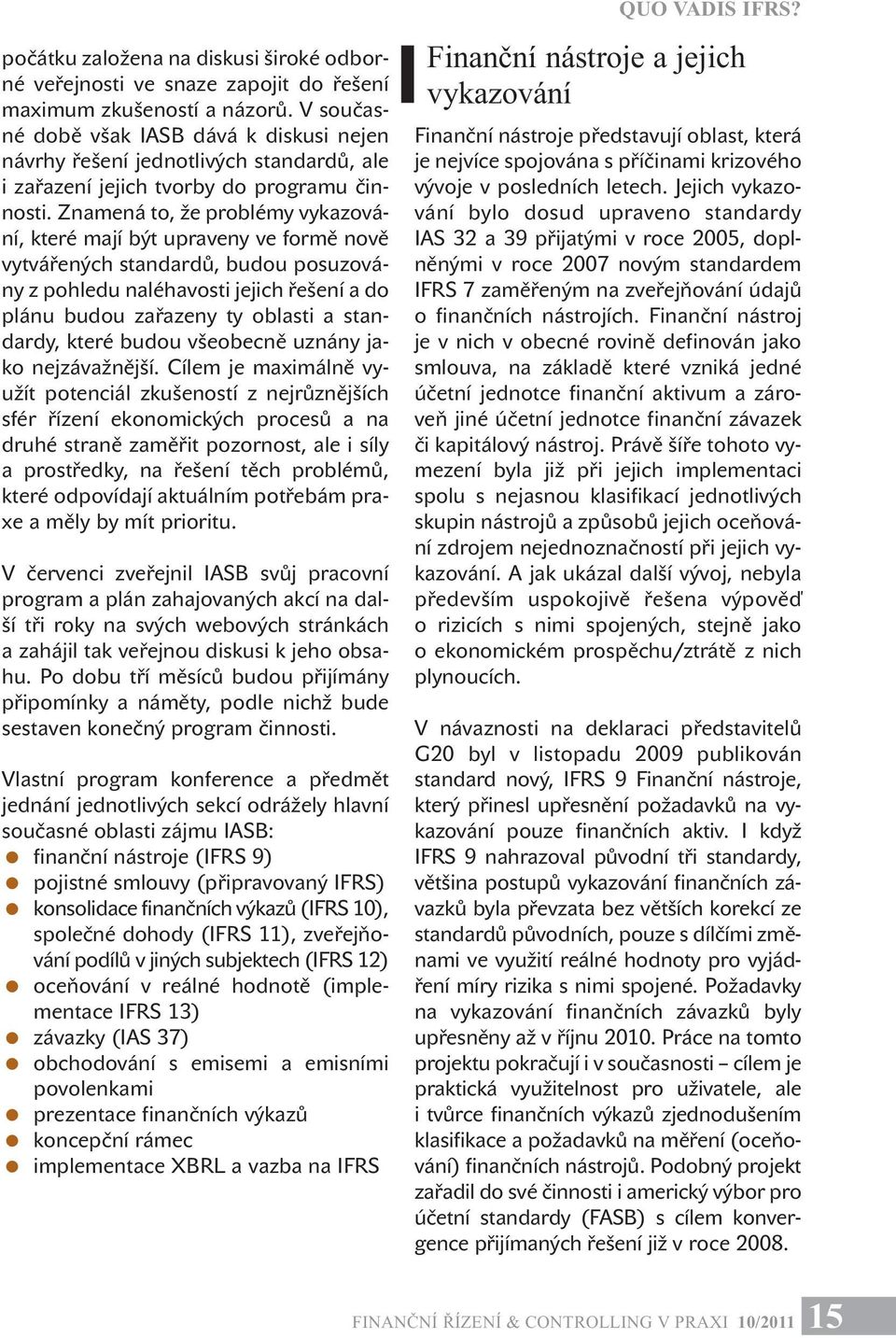 Znamená to, že problémy vykazování, které mají být upraveny ve formě nově vytvářených standardů, budou posuzovány z pohledu naléhavosti jejich řešení a do plánu budou zařazeny ty oblasti a standardy,