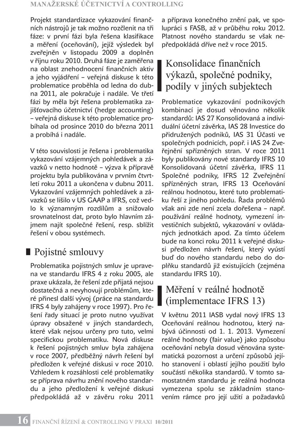 Druhá fáze je zaměřena na oblast znehodnocení finančních aktiv a jeho vyjádření veřejná diskuse k této problematice proběhla od ledna do dubna 2011, ale pokračuje i nadále.